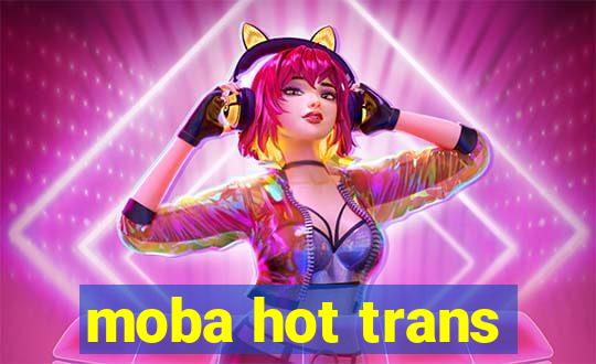 moba hot trans